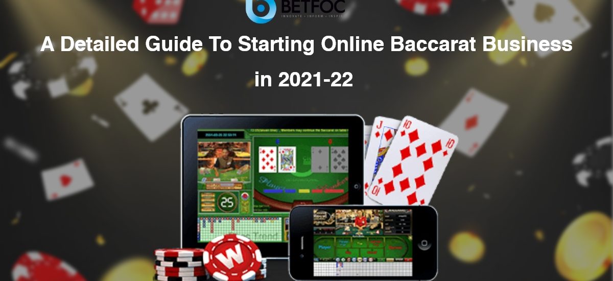 A Detailed Guide To Starting Online Baccarat Business in 2022-23